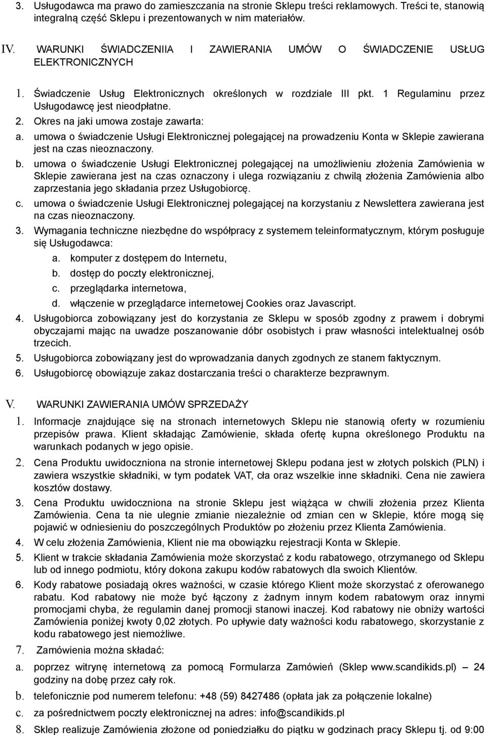 Okres na jaki umowa zostaje zawarta: a. umowa o świadczenie Usługi Elektronicznej polegającej na prowadzeniu Konta w Sklepie zawierana jest na czas nieoznaczony. b.