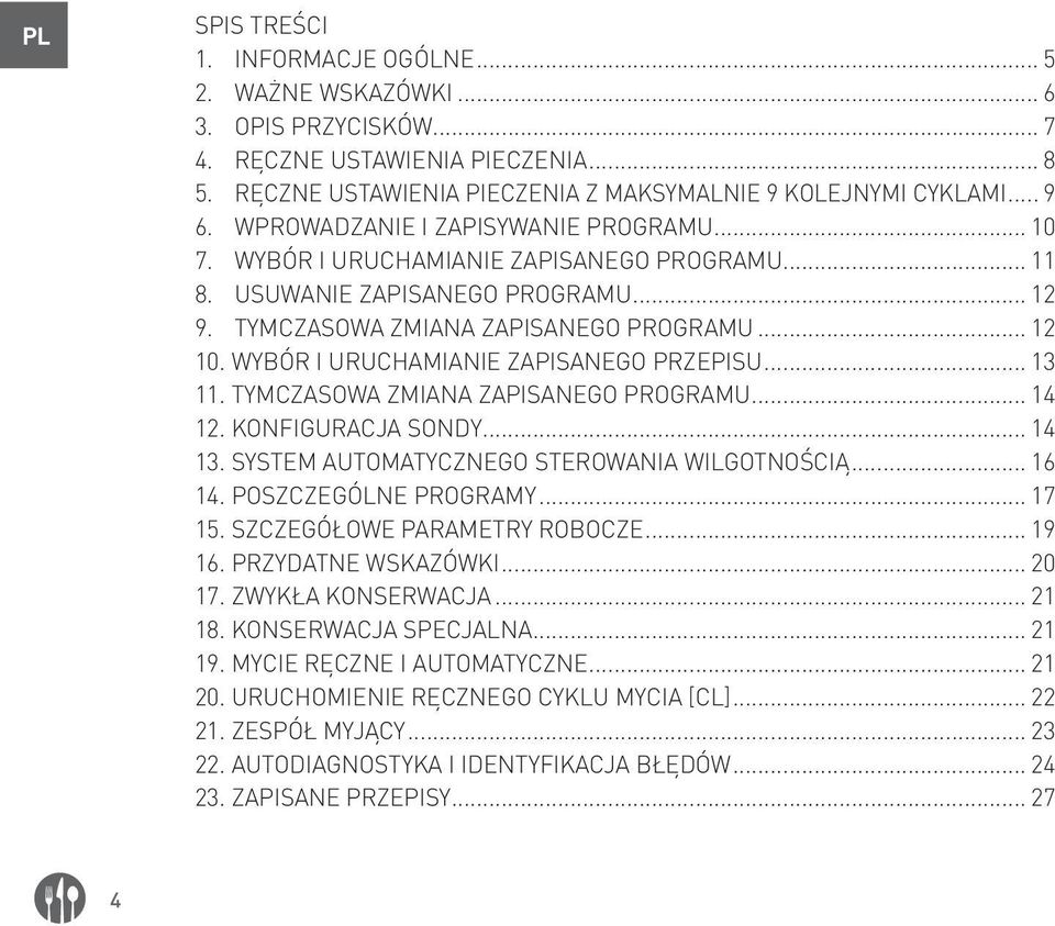 WYBÓR I URUCHAMIANIE ZAPISANEGO PRZEPISU... 13 11. TYMCZASOWA ZMIANA ZAPISANEGO PROGRAMU... 14 12. KONFIGURACJA SONDY... 14 13. SYSTEM AUTOMATYCZNEGO STEROWANIA WILGOTNOŚCIĄ... 16 14.