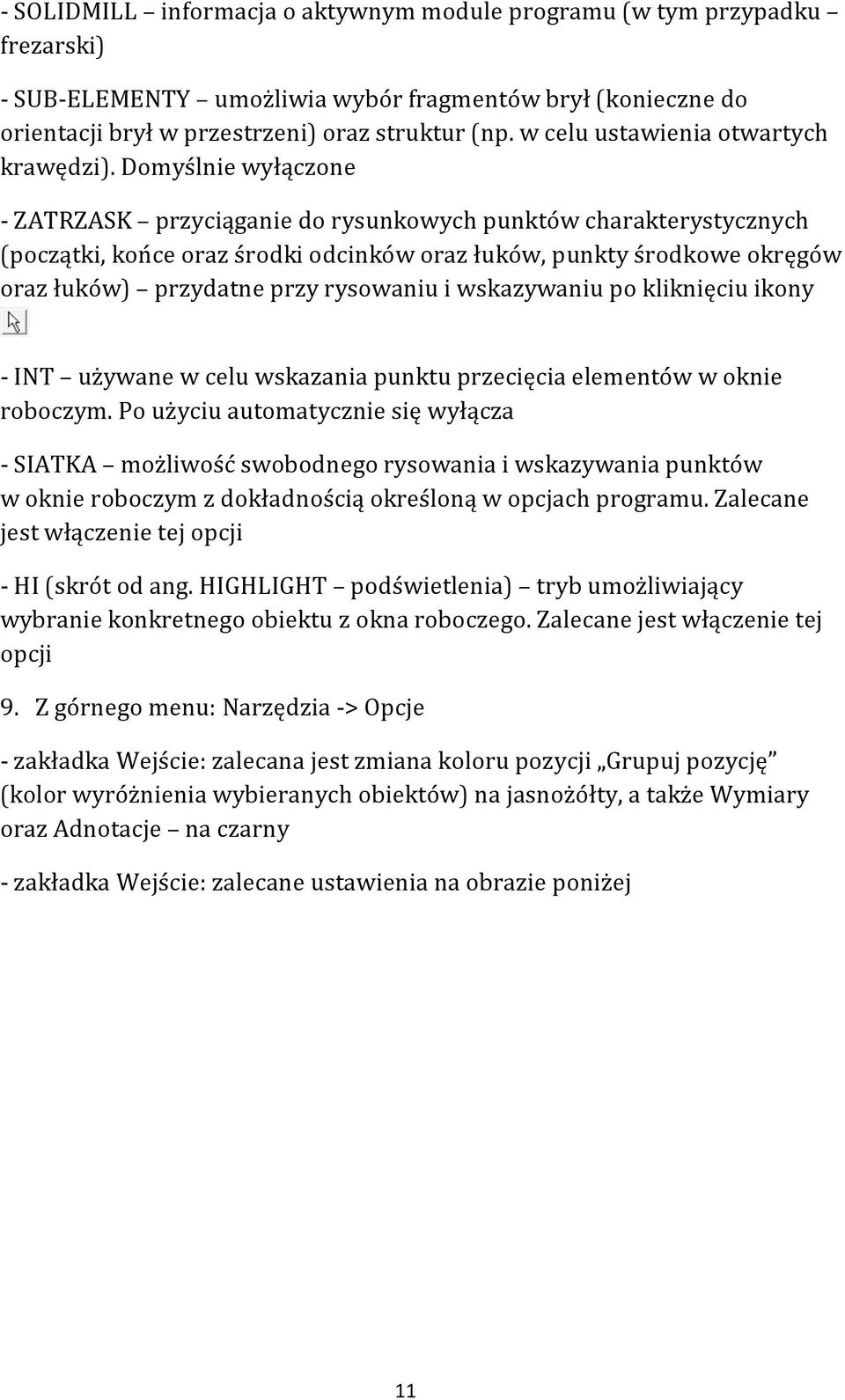 Domyślnie wyłączone - ZATRZASK przyciąganie do rysunkowych punktów charakterystycznych (początki, końce oraz środki odcinków oraz łuków, punkty środkowe okręgów oraz łuków) przydatne przy rysowaniu i