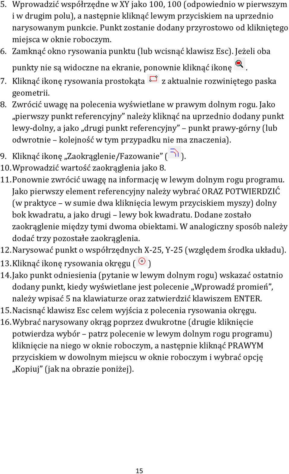 Jeżeli oba punkty nie są widoczne na ekranie, ponownie kliknąć ikonę. 7. Kliknąć ikonę rysowania prostokąta z aktualnie rozwiniętego paska geometrii. 8.