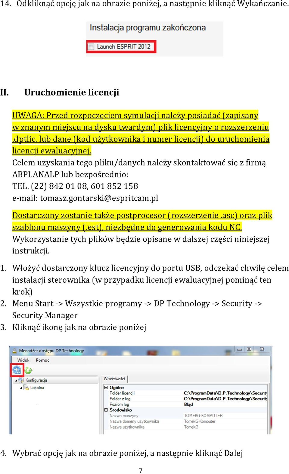 lub dane (kod użytkownika i numer licencji) do uruchomienia licencji ewaluacyjnej. Celem uzyskania tego pliku/danych należy skontaktować się z firmą ABPLANALP lub bezpośrednio: TEL.