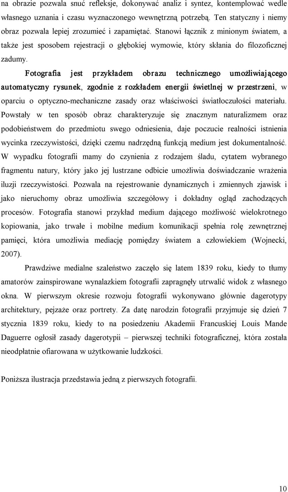 Fotografia jest przykładem obrazu technicznego umożliwiającego automatyczny rysunek, zgodnie z rozkładem energii świetlnej w przestrzeni, w oparciu o optyczno mechaniczne zasady oraz właściwości