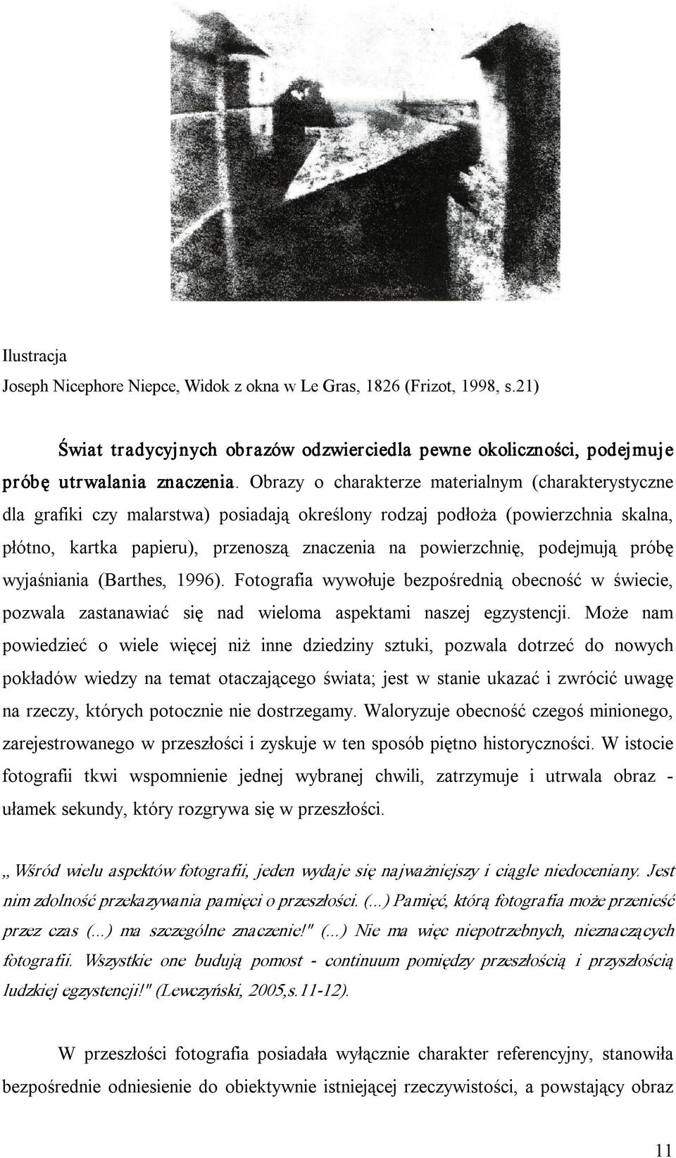 podejmują próbę wyjaśniania (Barthes, 1996). Fotografia wywołuje bezpośrednią obecność w świecie, pozwala zastanawiać się nad wieloma aspektami naszej egzystencji.