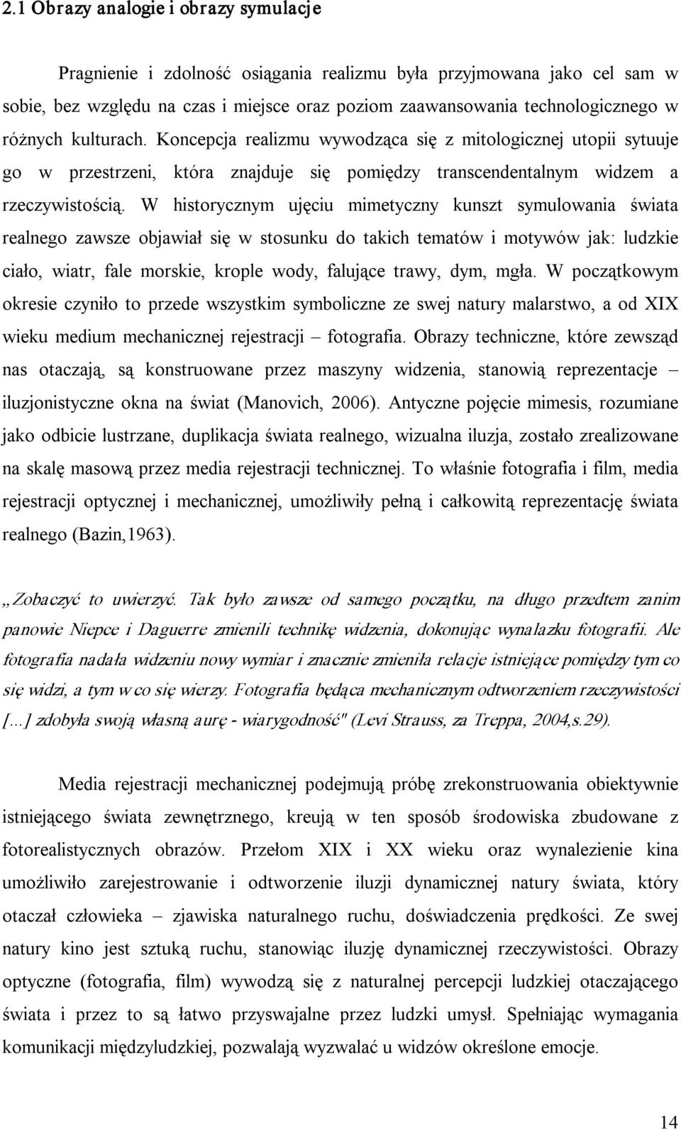 W historycznym ujęciu mimetyczny kunszt symulowania świata realnego zawsze objawiał się w stosunku do takich tematów i motywów jak: ludzkie ciało, wiatr, fale morskie, krople wody, falujące trawy,