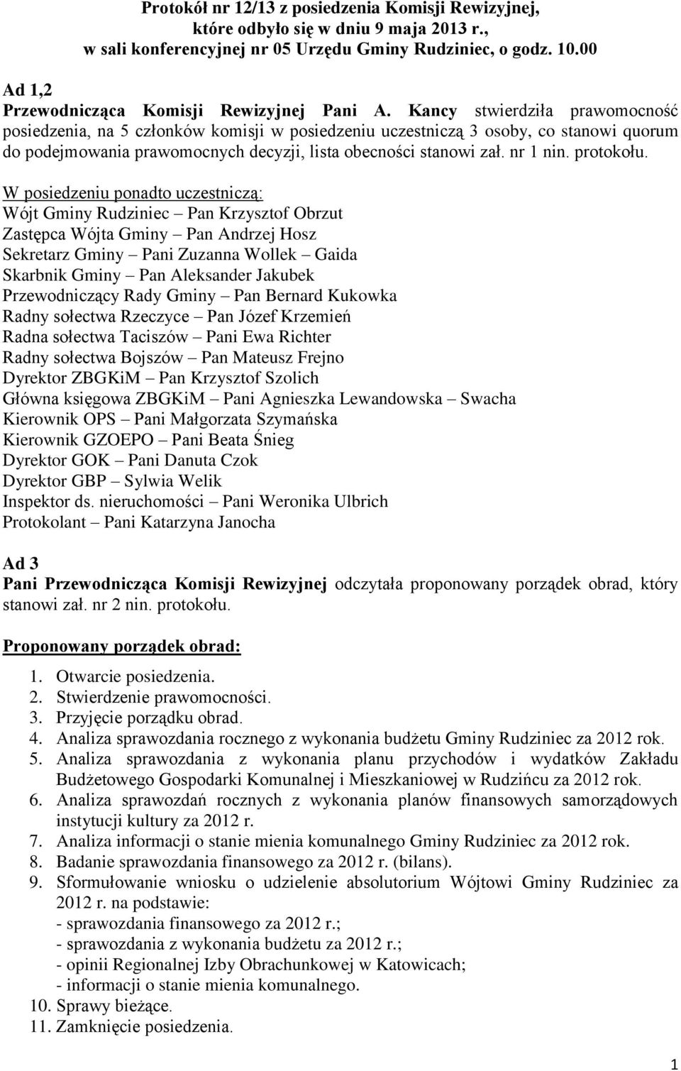 Kancy stwierdziła prawomocność posiedzenia, na 5 członków komisji w posiedzeniu uczestniczą 3 osoby, co stanowi quorum do podejmowania prawomocnych decyzji, lista obecności stanowi zał. nr 1 nin.