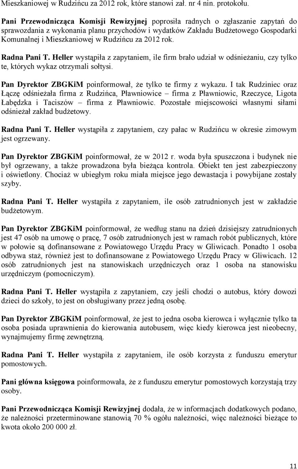 Rudzińcu za 2012 rok. Radna Pani T. Heller wystąpiła z zapytaniem, ile firm brało udział w odśnieżaniu, czy tylko te, których wykaz otrzymali sołtysi.