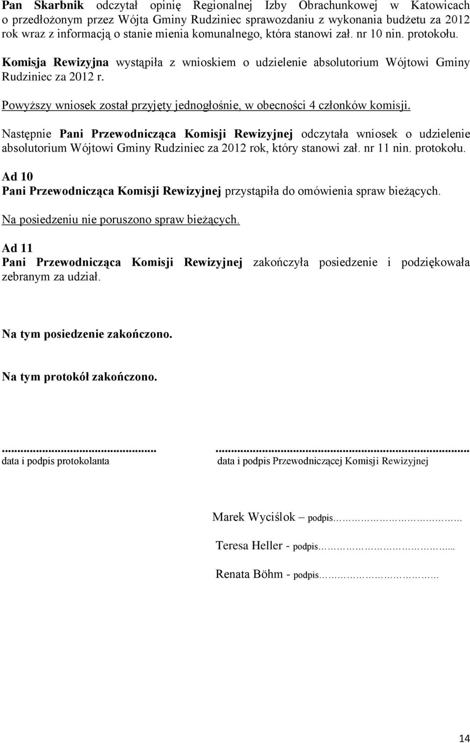 Następnie Pani Przewodnicząca Komisji Rewizyjnej odczytała wniosek o udzielenie absolutorium Wójtowi Gminy Rudziniec za 2012 rok, który stanowi zał. nr 11 nin. protokołu.