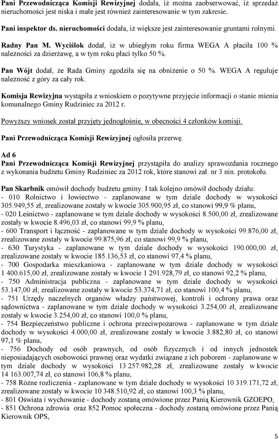 Wyciślok dodał, iż w ubiegłym roku firma WEGA A płaciła 100 % należności za dzierżawę, a w tym roku płaci tylko 50 %. Pan Wójt dodał, że Rada Gminy zgodziła się na obniżenie o 50 %.