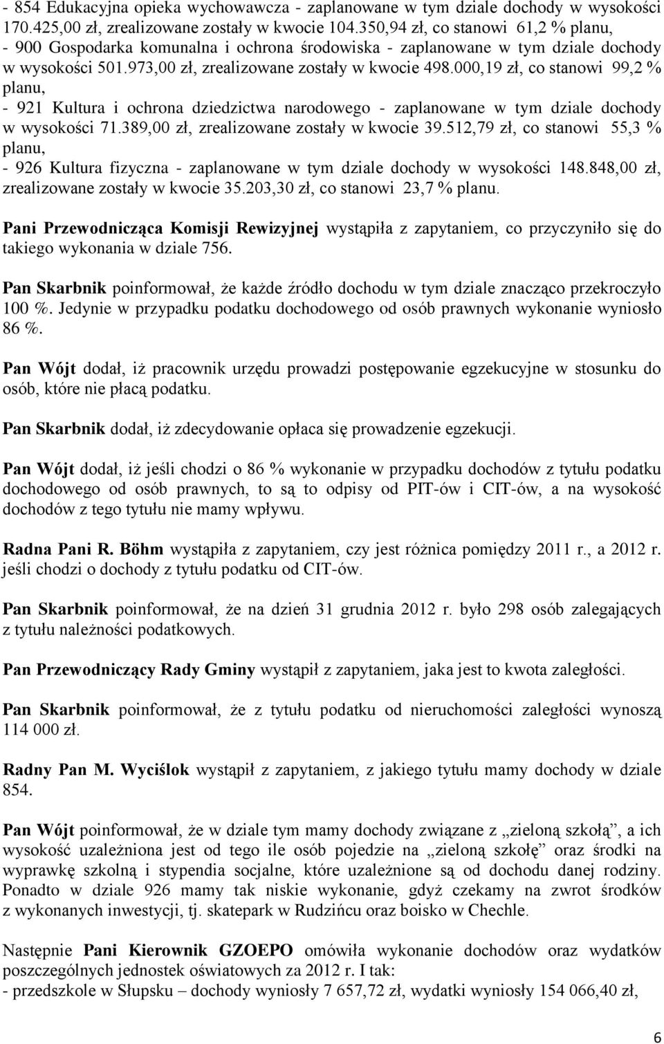 000,19 zł, co stanowi 99,2 % planu, - 921 Kultura i ochrona dziedzictwa narodowego - zaplanowane w tym dziale dochody w wysokości 71.389,00 zł, zrealizowane zostały w kwocie 39.