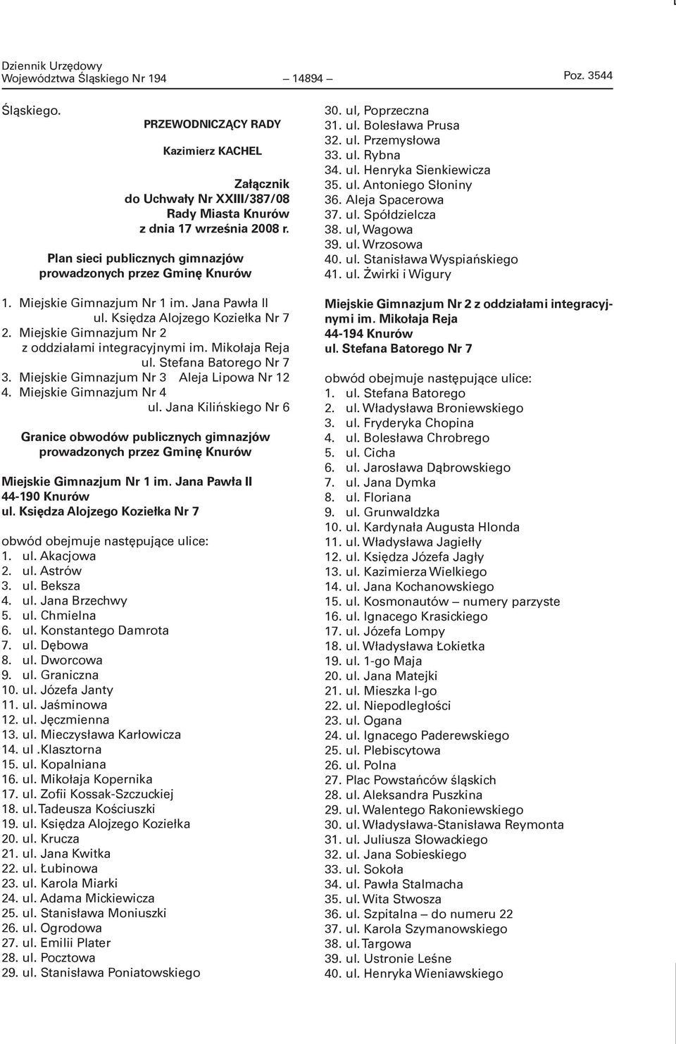 Miejskie Gimnazjum Nr 2 z oddziałami integracyjnymi im. Mikołaja Reja ul. Stefana Batorego Nr 7 3. Miejskie Gimnazjum Nr 3 Aleja Lipowa Nr 12 4. Miejskie Gimnazjum Nr 4 ul.