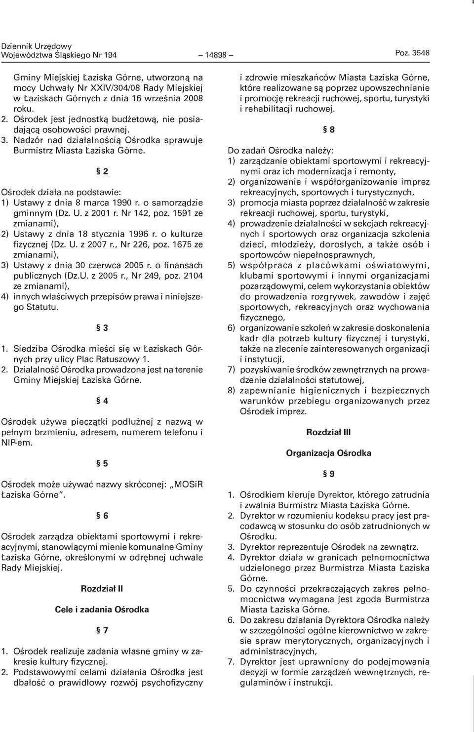 Ośrodek działa na podstawie: 1) Ustawy z dnia 8 marca 1990 r. o samorządzie gminnym (Dz. U. z 2001 r. Nr 142, poz. 1591 ze zmianami), 2) Ustawy z dnia 18 stycznia 1996 r. o kulturze fizycznej (Dz. U. z 2007 r.