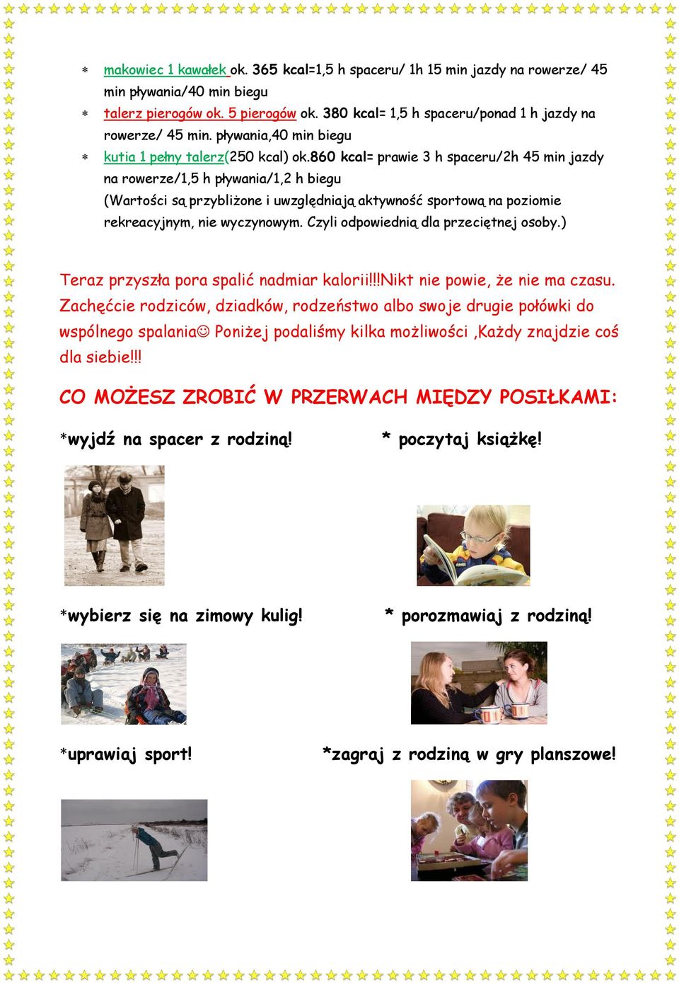 860 kcal= prawie 3 h spaceru/2h 45 min jazdy na rowerze/1,5 h pływania/1,2 h biegu (Wartości są przybliżone i uwzględniają aktywność sportową na poziomie rekreacyjnym, nie wyczynowym.