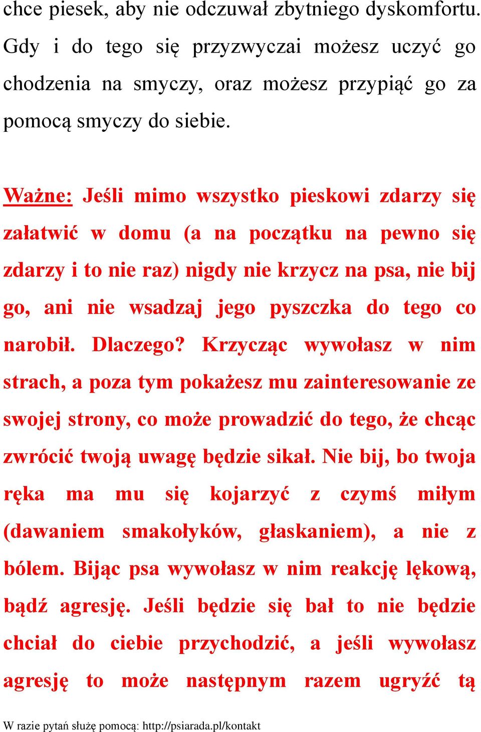 Dlaczego? Krzycząc wywołasz w nim strach, a poza tym pokażesz mu zainteresowanie ze swojej strony, co może prowadzić do tego, że chcąc zwrócić twoją uwagę będzie sikał.