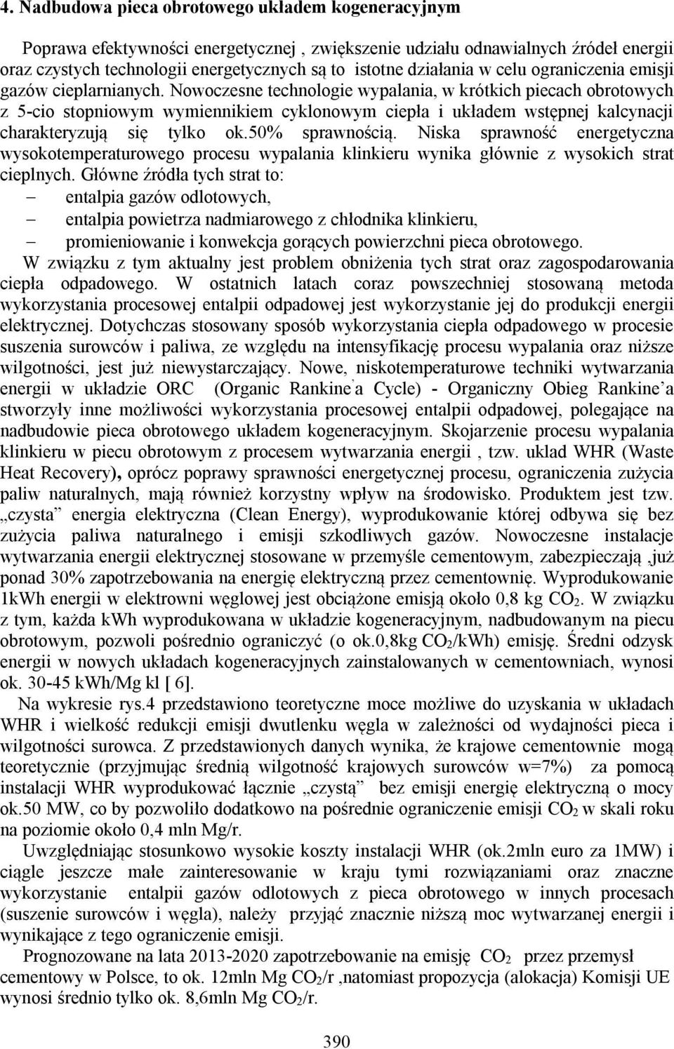 Nowoczesne technologie wypalania, w krótkich piecach obrotowych z 5-cio stopniowym wymiennikiem cyklonowym ciepła i układem wstępnej kalcynacji charakteryzują się tylko ok.50% sprawnością.