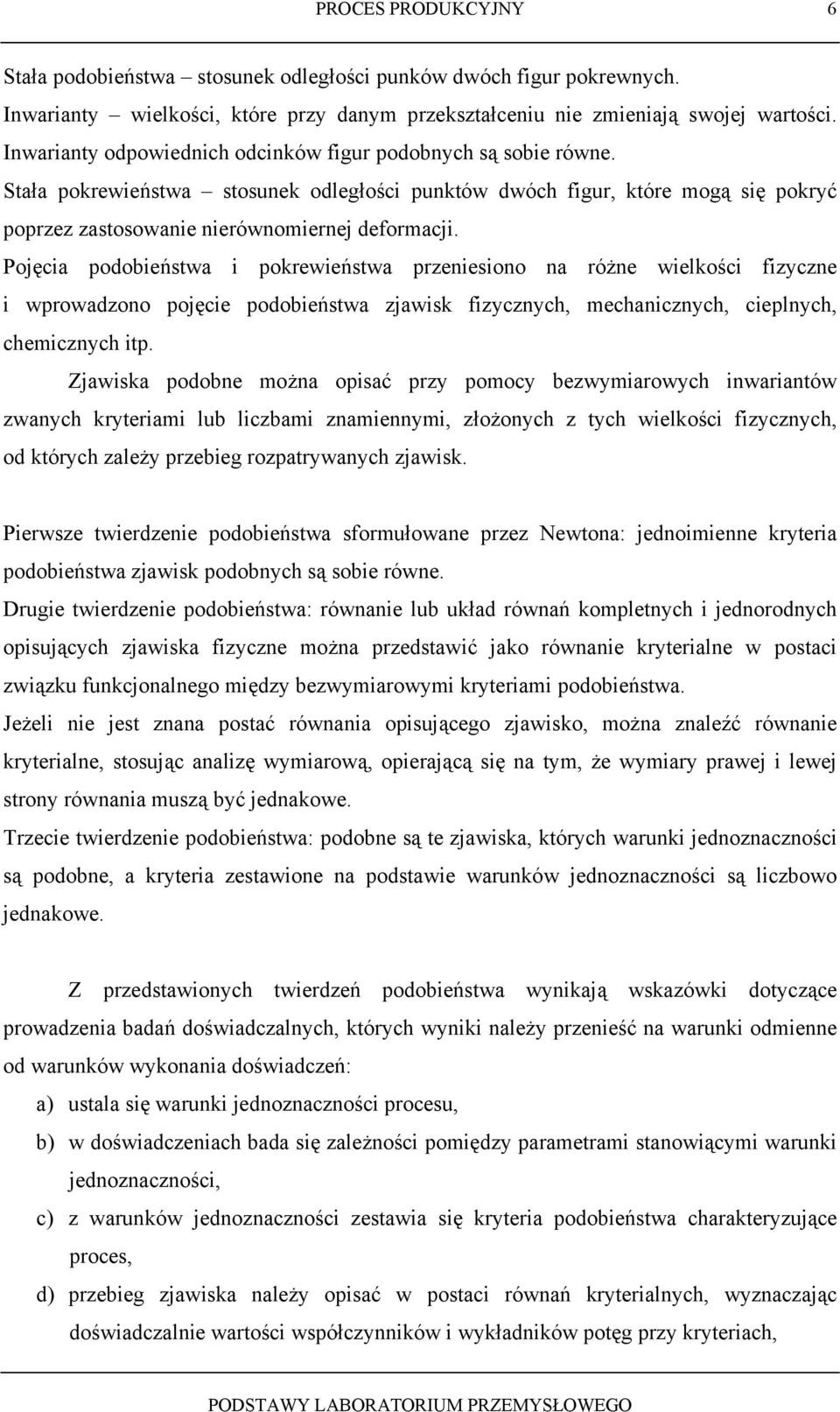 Pojęcia podobieństwa i pokrewieństwa przeniesiono na różne wielkości fizyczne i wprowadzono pojęcie podobieństwa zjawisk fizycznych, mechanicznych, cieplnych, chemicznych itp.