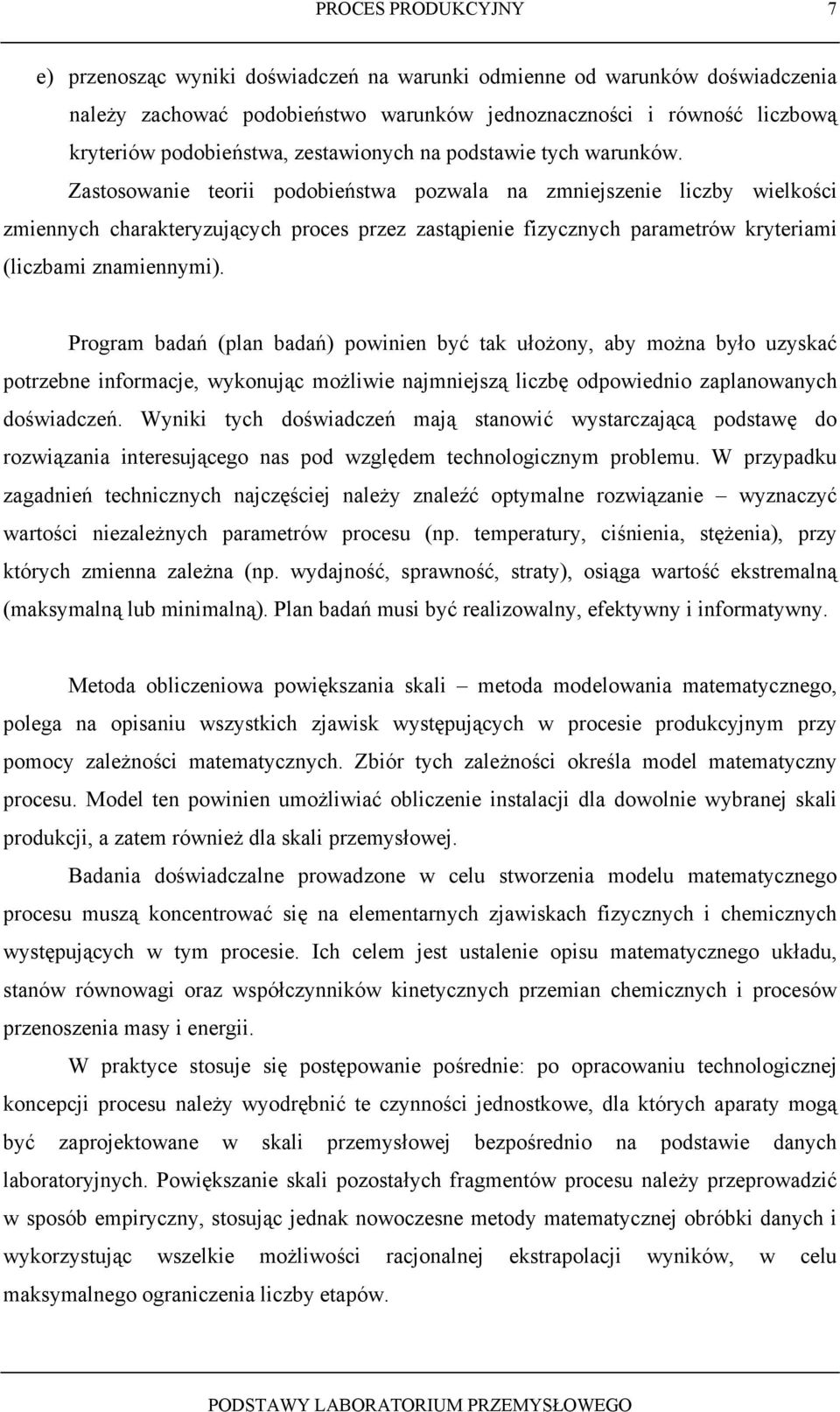 Zastosowanie teorii podobieństwa pozwala na zmniejszenie liczby wielkości zmiennych charakteryzujących proces przez zastąpienie fizycznych parametrów kryteriami (liczbami znamiennymi).