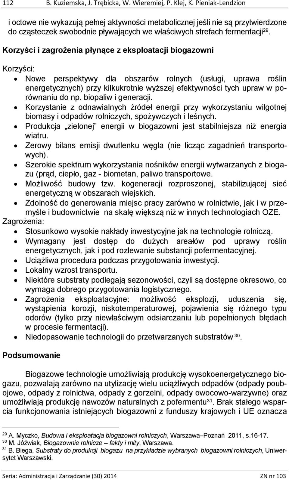 Korzyści i zagrożenia płynące z eksploatacji biogazowni Korzyści: Nowe perspektywy dla obszarów rolnych (usługi, uprawa roślin energetycznych) przy kilkukrotnie wyższej efektywności tych upraw w