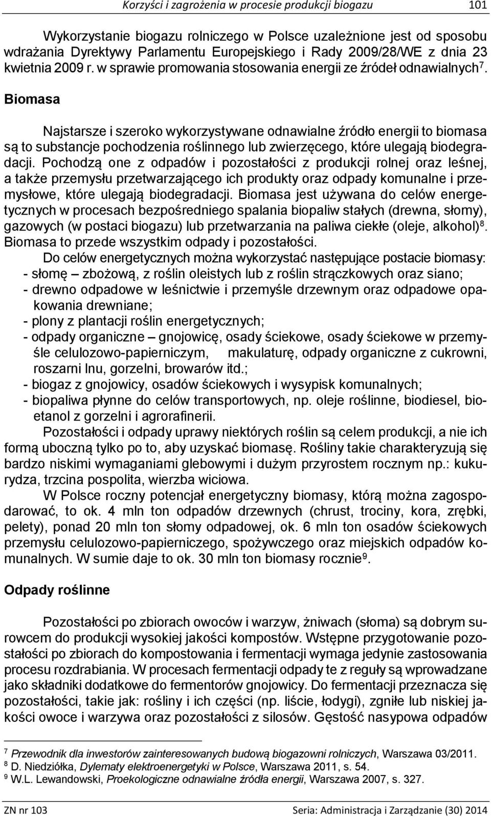 Biomasa Najstarsze i szeroko wykorzystywane odnawialne źródło energii to biomasa są to substancje pochodzenia roślinnego lub zwierzęcego, które ulegają biodegradacji.