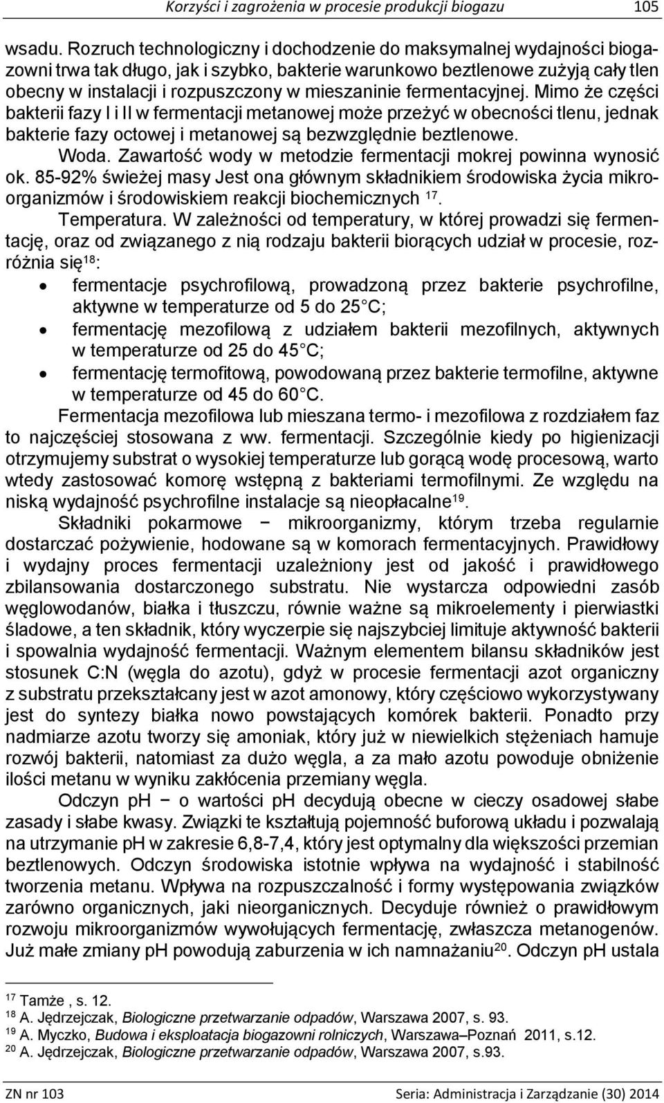 fermentacyjnej. Mimo że części bakterii fazy I i II w fermentacji metanowej może przeżyć w obecności tlenu, jednak bakterie fazy octowej i metanowej są bezwzględnie beztlenowe. Woda.