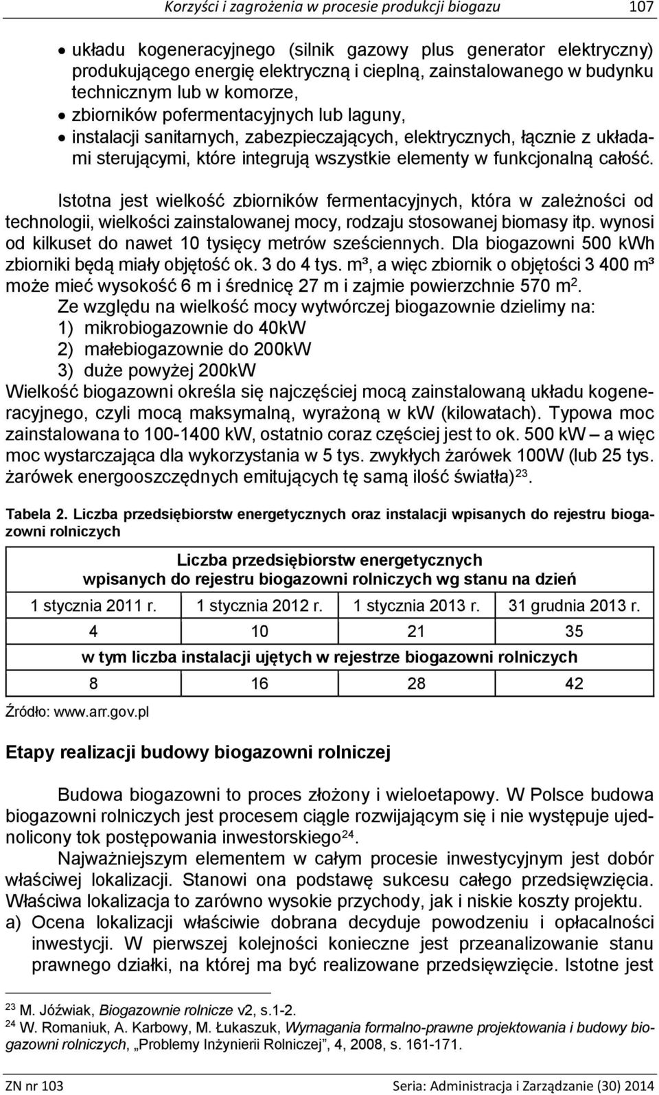 funkcjonalną całość. Istotna jest wielkość zbiorników fermentacyjnych, która w zależności od technologii, wielkości zainstalowanej mocy, rodzaju stosowanej biomasy itp.