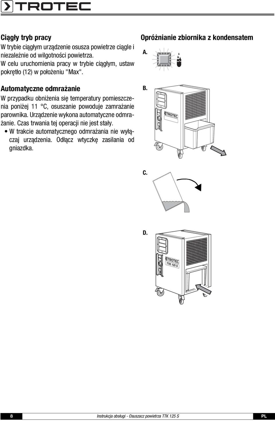 Automatyczne odmrażanie W przypadku obniżenia się temperatury pomieszczenia poniżej 11 C, osuszanie powoduje zamrażanie parownika.