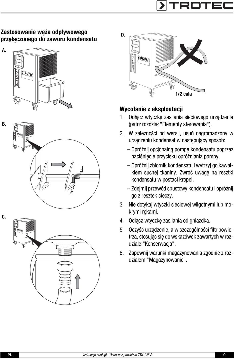 Opróżnij zbiornik kondensatu i wytrzyj go kawałkiem suchej tkaniny. Zwróć uwagę na resztki kondensatu w postaci kropel. Zdejmij przewód spustowy kondensatu i opróżnij go z resztek cieczy. 3.