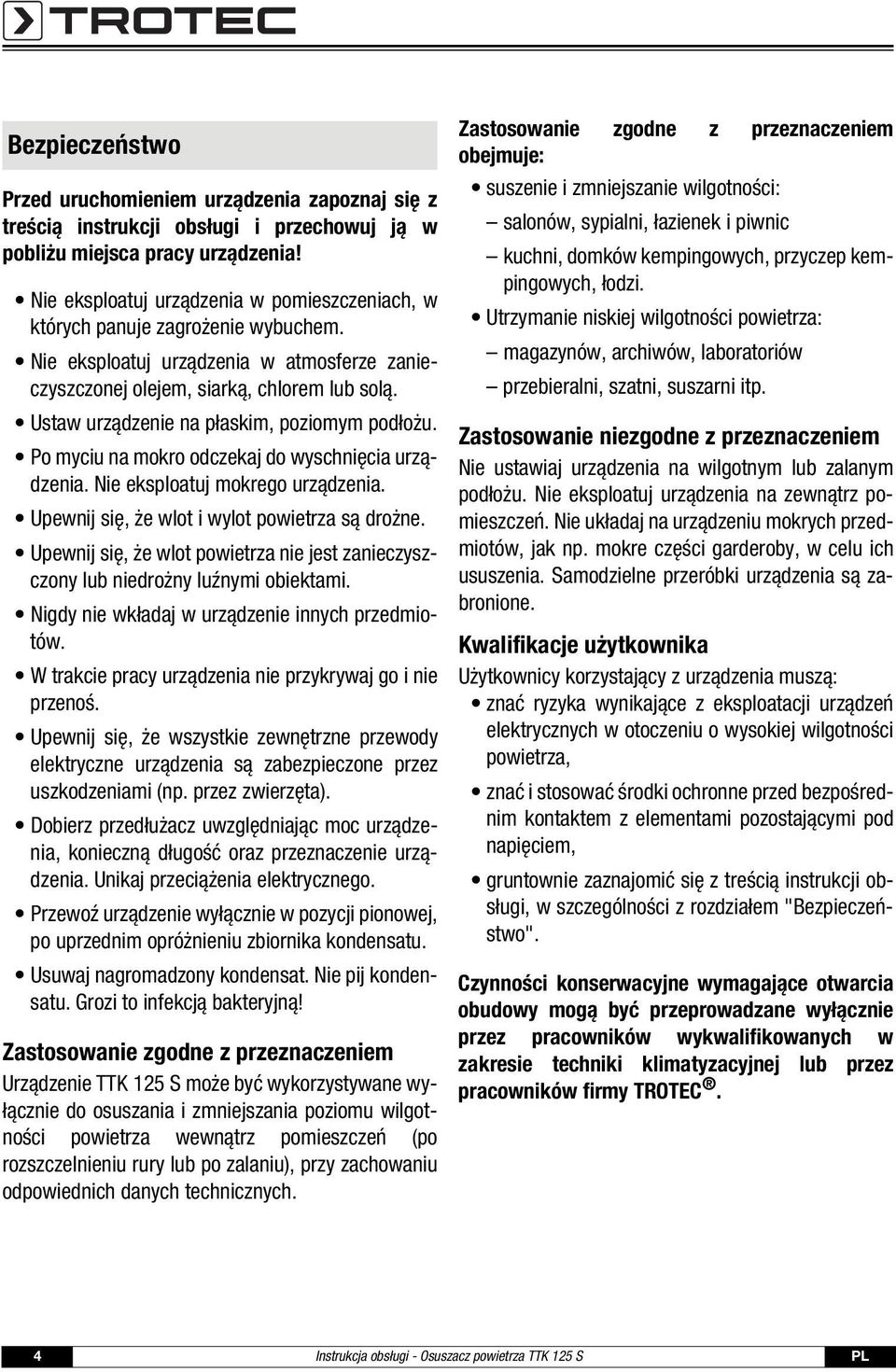 Ustaw urządzenie na płaskim, poziomym podłożu. Po myciu na mokro odczekaj do wyschnięcia urządzenia. Nie eksploatuj mokrego urządzenia. Upewnij się, że wlot i wylot powietrza są drożne.