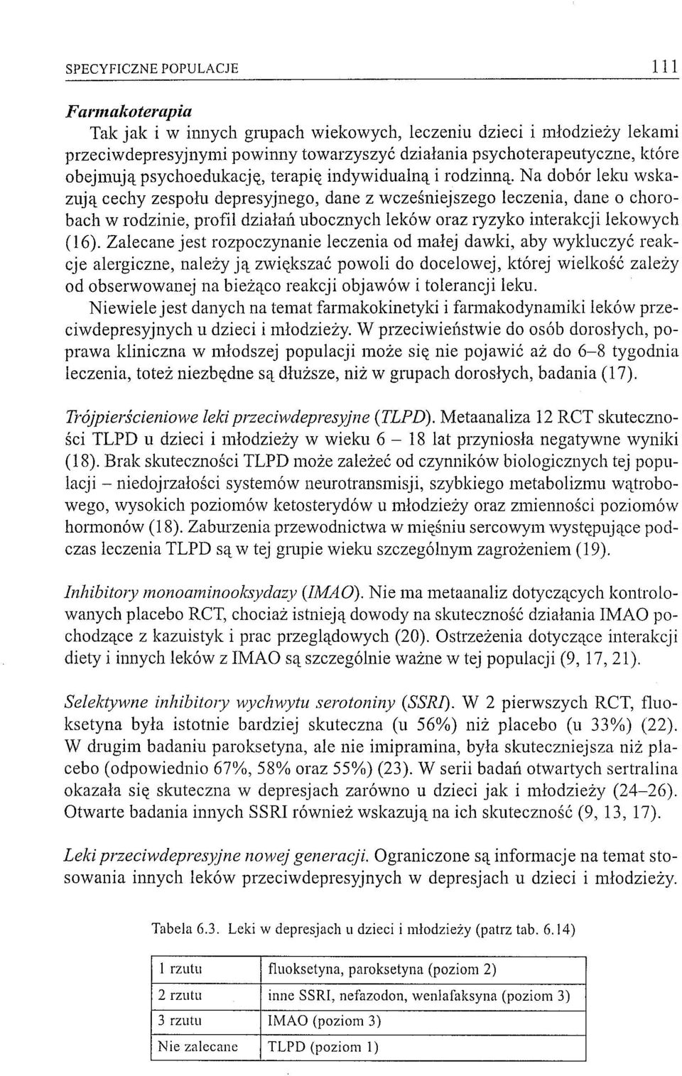 Na dobór leku wskazują cechy zespołu depresyjnego, dane z wcześniejszego leczenia, dane o chorobach w rodzinie, profil działal'l ubocznych leków oraz ryzyko interakcji lekowych (16).