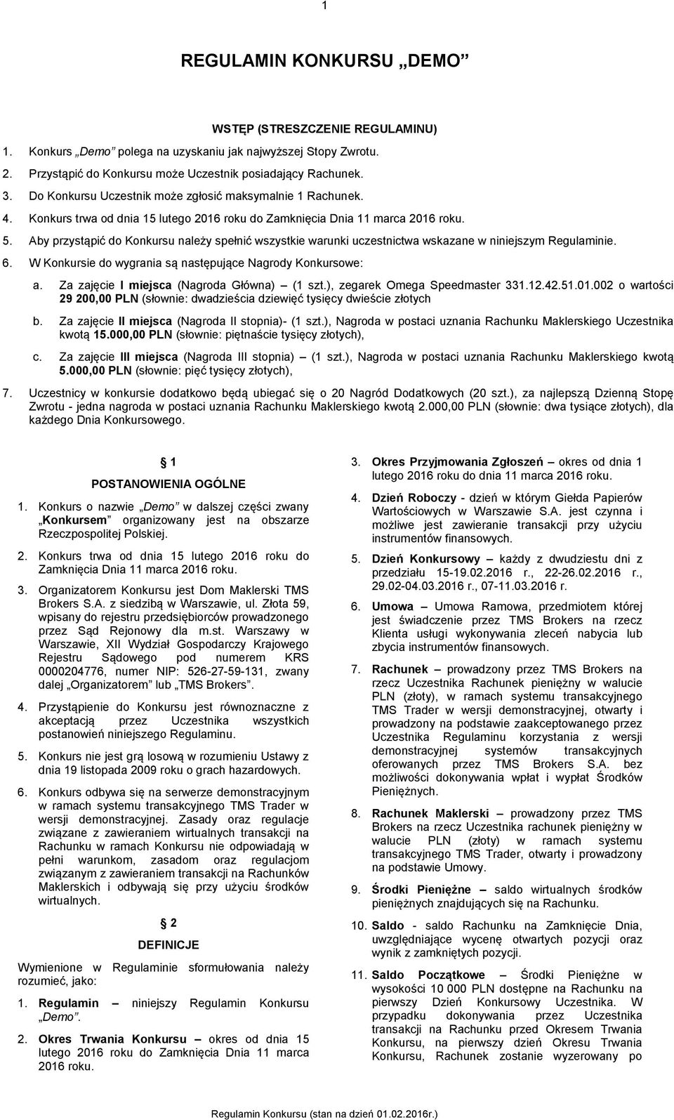 Aby przystąpić do Konkursu należy spełnić wszystkie warunki uczestnictwa wskazane w niniejszym Regulaminie. 6. W Konkursie do wygrania są następujące Nagrody Konkursowe: a.