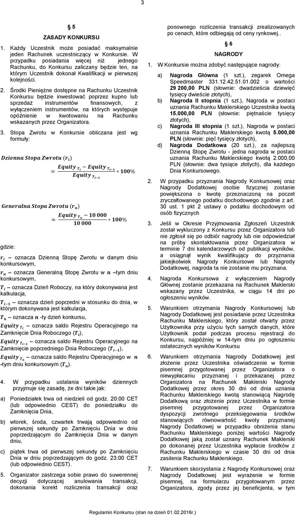 Środki Pieniężne dostępne na Rachunku Uczestnik Konkursu będzie inwestować poprzez kupno lub sprzedaż instrumentów finansowych, z wyłączeniem instrumentów, na których występuje opóźnienie w