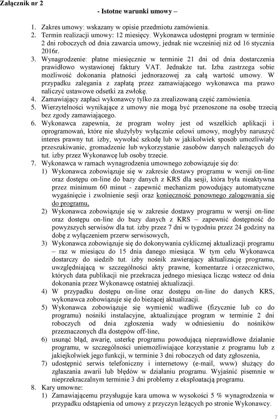 Wynagrodzenie: płatne miesięcznie w terminie 21 dni od dnia dostarczenia prawidłowo wystawionej faktury VAT. Jednakże tut.