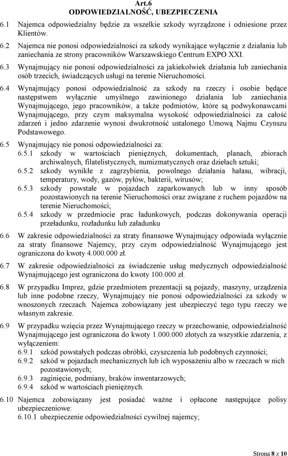 4 Wynajmujący ponosi odpowiedzialność za szkody na rzeczy i osobie będące następstwem wyłącznie umyślnego zawinionego działania lub zaniechania Wynajmującego, jego pracowników, a także podmiotów,