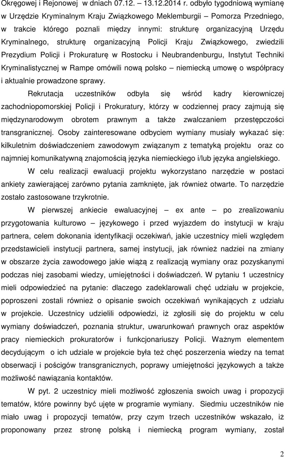 organizacyjną Policji Kraju Związkowego, zwiedzili Prezydium Policji i Prokuraturę w Rostocku i Neubrandenburgu, Instytut Techniki Kryminalistycznej w Rampe omówili nową polsko niemiecką umowę o