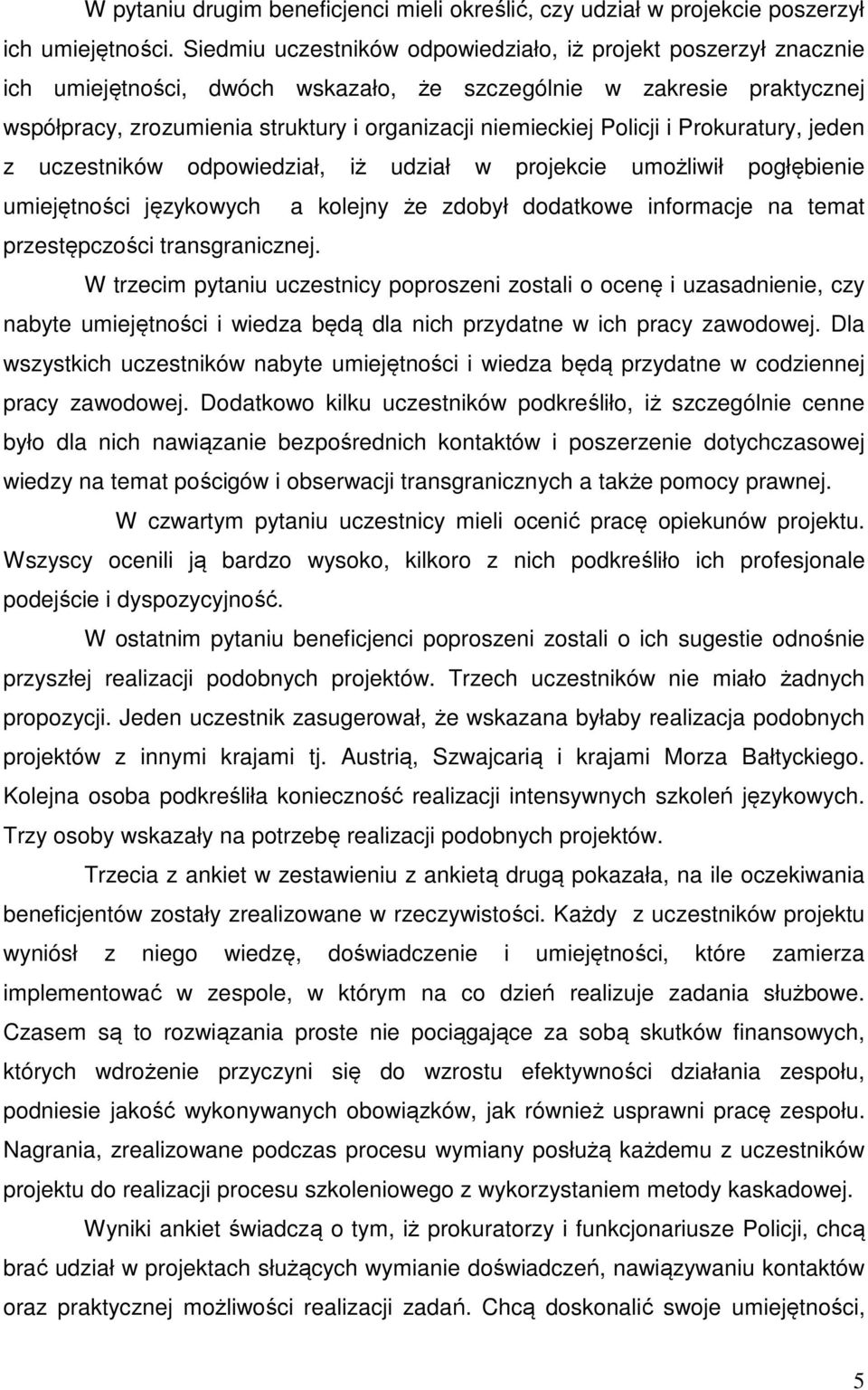 Policji i Prokuratury, jeden z uczestników odpowiedział, iż udział w projekcie umożliwił pogłębienie umiejętności językowych a kolejny że zdobył dodatkowe informacje na temat przestępczości