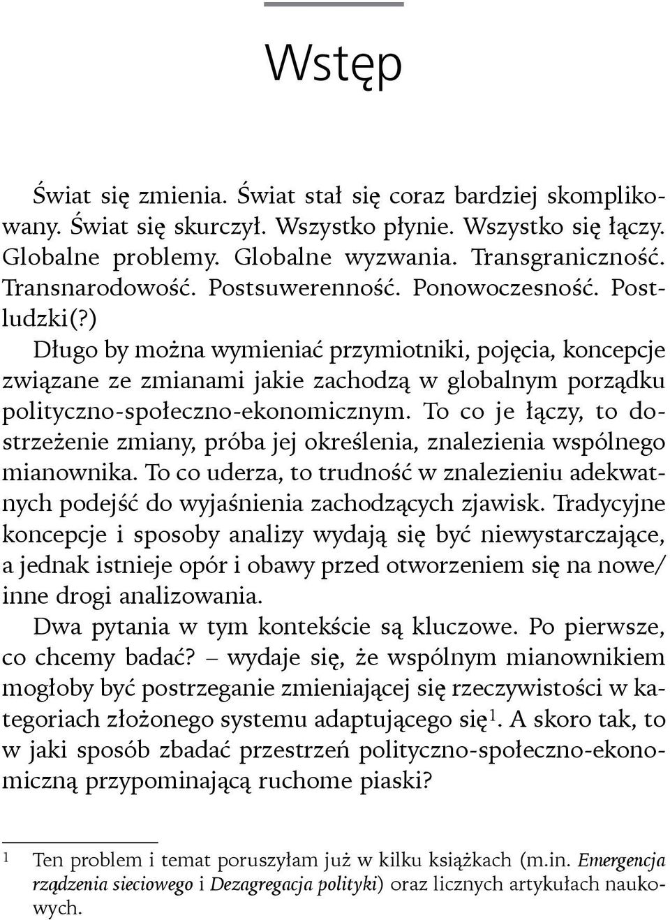 To co je łączy, to dostrzeżenie zmiany, próba jej określenia, znalezienia wspólnego mianownika. To co uderza, to trudność w znalezieniu adekwatnych podejść do wyjaśnienia zachodzących zjawisk.