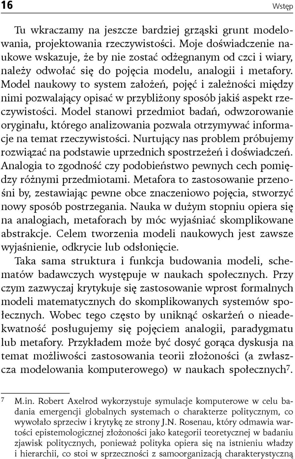 Model naukowy to system założeń, pojęć i zależności między nimi pozwalający opisać w przybliżony sposób jakiś aspekt rzeczywistości.