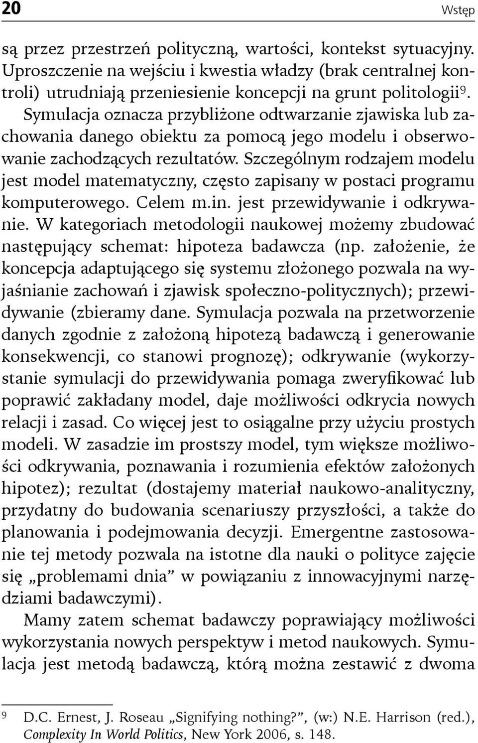 Szczególnym rodzajem modelu jest model matematyczny, często zapisany w postaci programu komputerowego. Celem m.in. jest przewidywanie i odkrywanie.