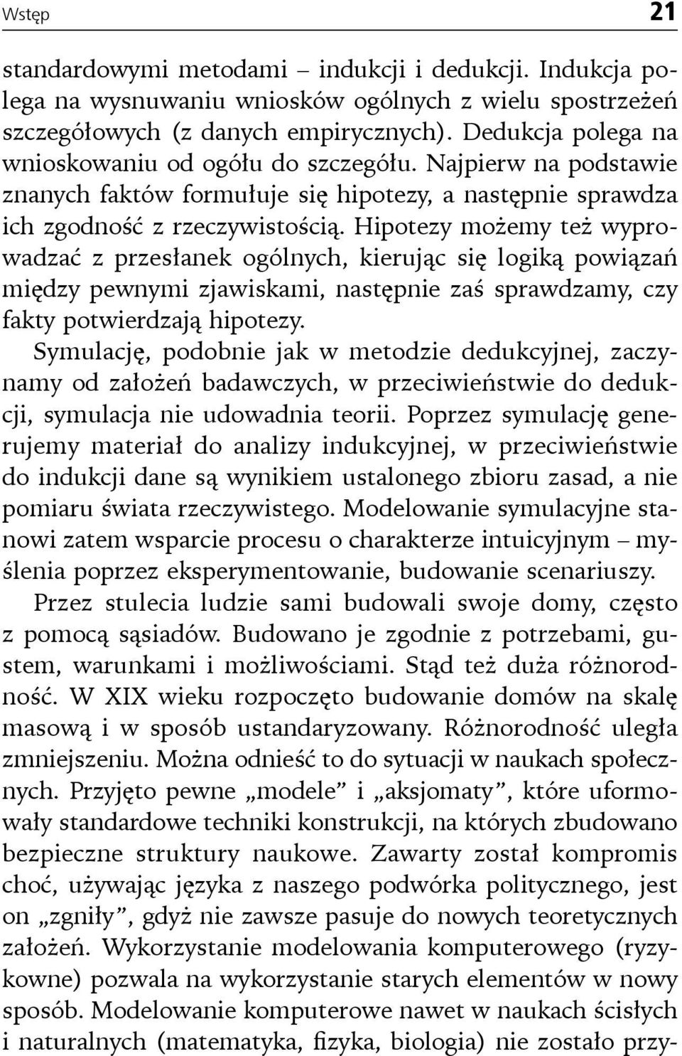 Hipotezy możemy też wyprowadzać z przesłanek ogólnych, kierując się logiką powiązań między pewnymi zjawiskami, następnie zaś sprawdzamy, czy fakty potwierdzają hipotezy.