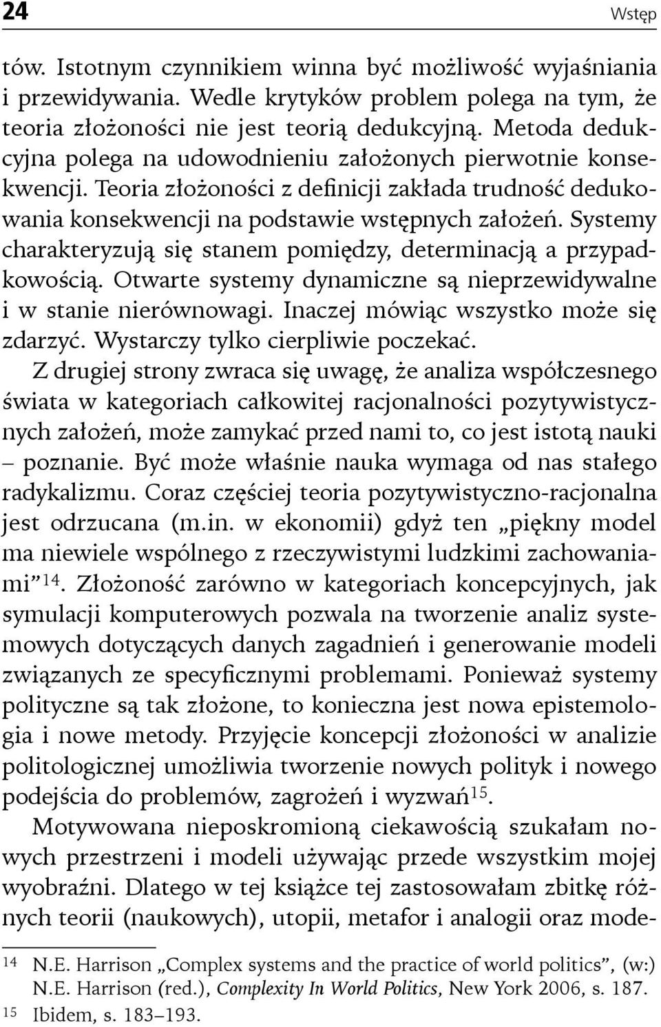 Systemy charakteryzują się stanem pomiędzy, determinacją a przypadkowością. Otwarte systemy dynamiczne są nieprzewidywalne i w stanie nierównowagi. Inaczej mówiąc wszystko może się zdarzyć.