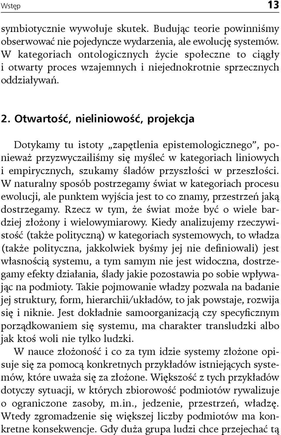 Otwartość, nieliniowość, projekcja Dotykamy tu istoty zapętlenia epistemologicznego, ponieważ przyzwyczailiśmy się myśleć w kategoriach liniowych i empirycznych, szukamy śladów przyszłości w