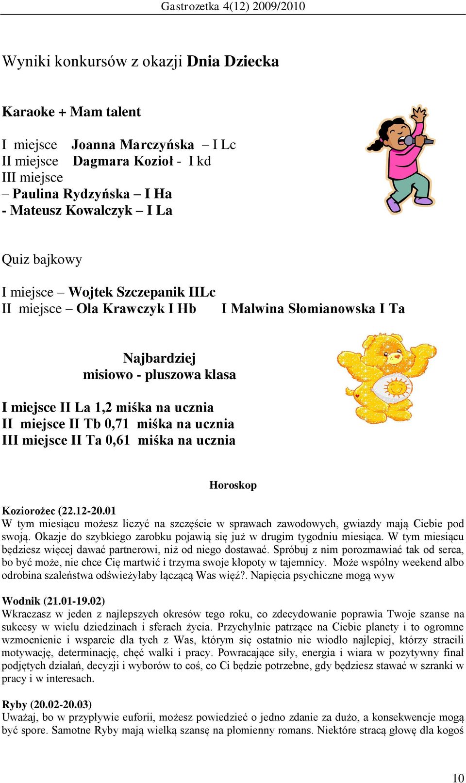 ucznia III miejsce II Ta 0,61 miśka na ucznia Horoskop Koziorożec (22.12-20.01 W tym miesiącu możesz liczyć na szczęście w sprawach zawodowych, gwiazdy mają Ciebie pod swoją.