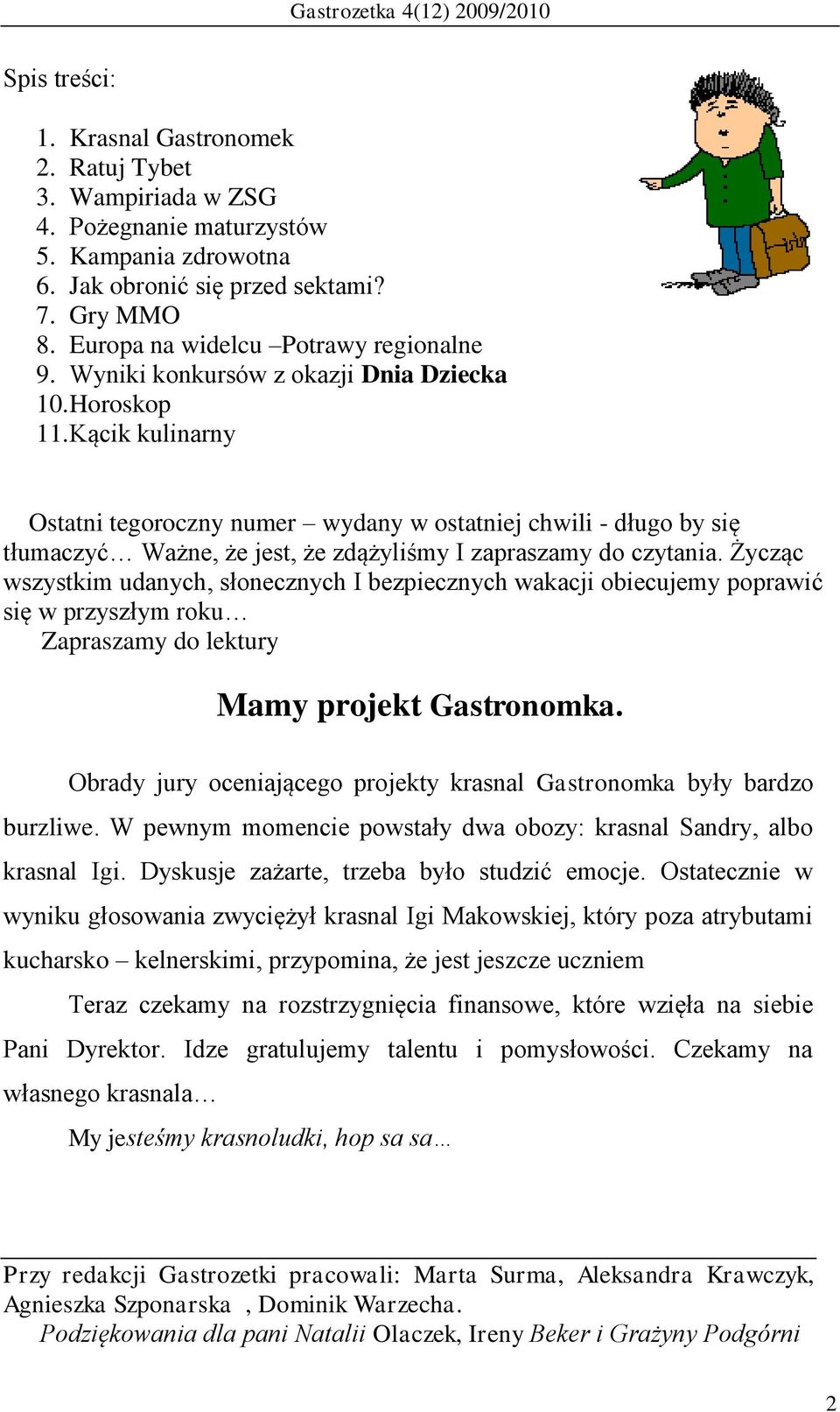 Kącik kulinarny Ostatni tegoroczny numer wydany w ostatniej chwili - długo by się tłumaczyć Ważne, że jest, że zdążyliśmy I zapraszamy do czytania.