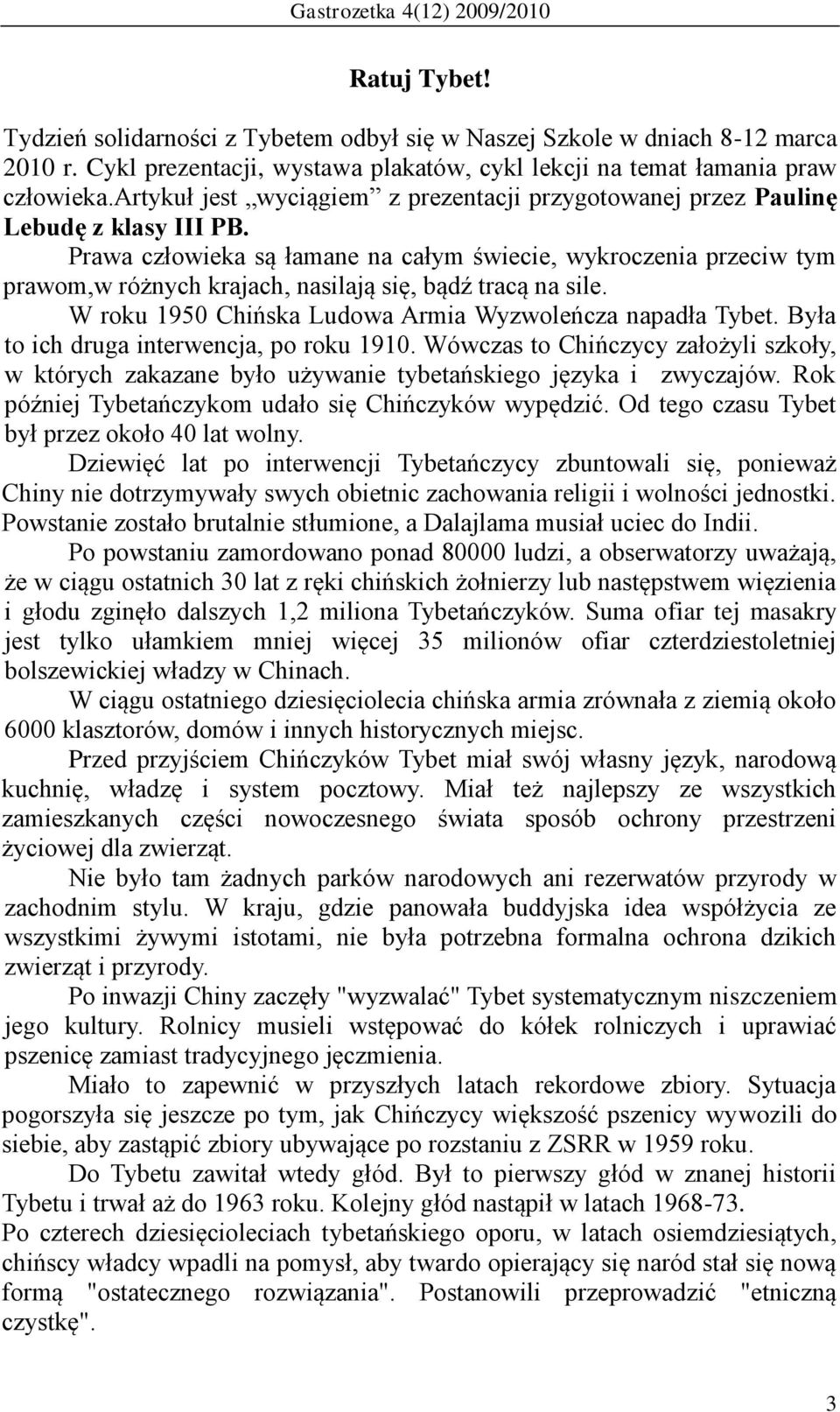 Prawa człowieka są łamane na całym świecie, wykroczenia przeciw tym prawom,w różnych krajach, nasilają się, bądź tracą na sile. W roku 1950 Chińska Ludowa Armia Wyzwoleńcza napadła Tybet.