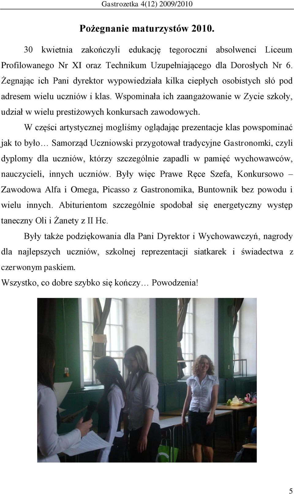 W części artystycznej mogliśmy oglądając prezentacje klas powspominać jak to było Samorząd Uczniowski przygotował tradycyjne Gastronomki, czyli dyplomy dla uczniów, którzy szczególnie zapadli w