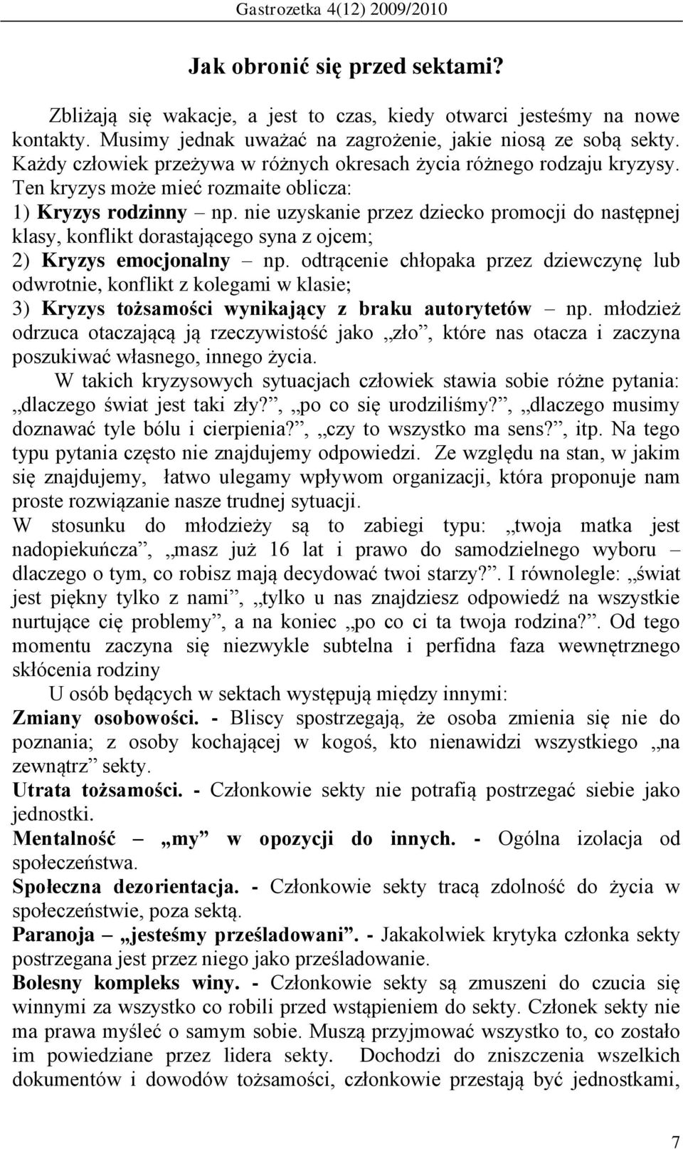 nie uzyskanie przez dziecko promocji do następnej klasy, konflikt dorastającego syna z ojcem; 2) Kryzys emocjonalny np.