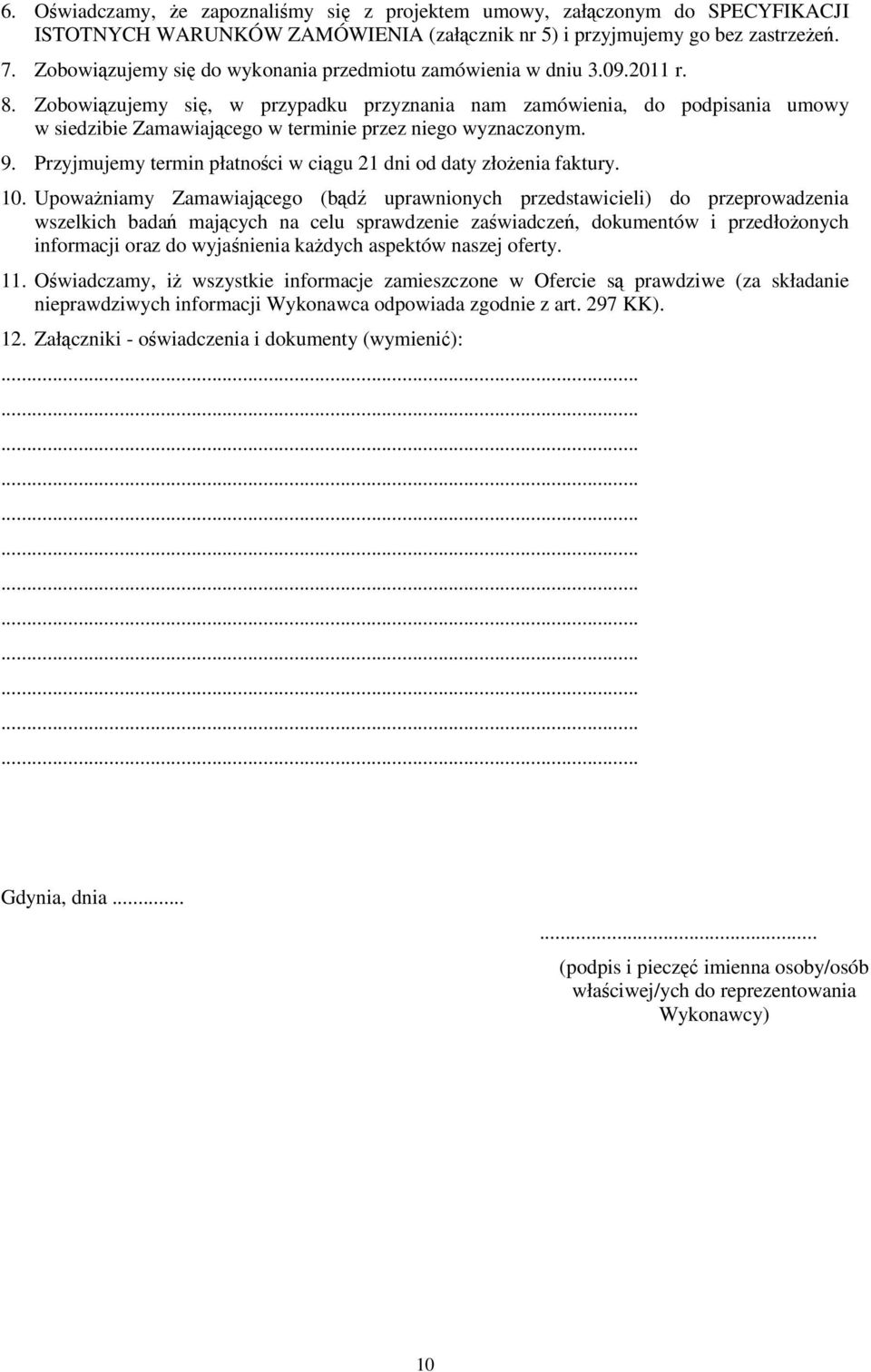 Zobowiązujemy się, w przypadku przyznania nam zamówienia, do podpisania umowy w siedzibie Zamawiającego w terminie przez niego wyznaczonym. 9.