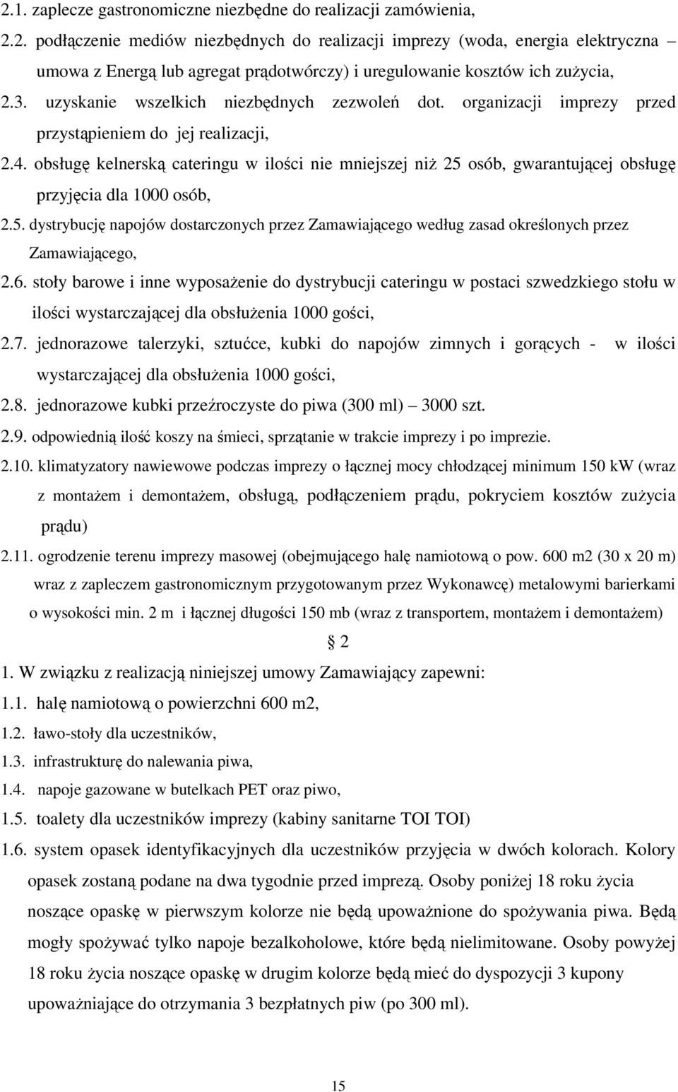 obsługę kelnerską cateringu w ilości nie mniejszej niż 25 osób, gwarantującej obsługę przyjęcia dla 1000 osób, 2.5. dystrybucję napojów dostarczonych przez Zamawiającego według zasad określonych przez Zamawiającego, 2.