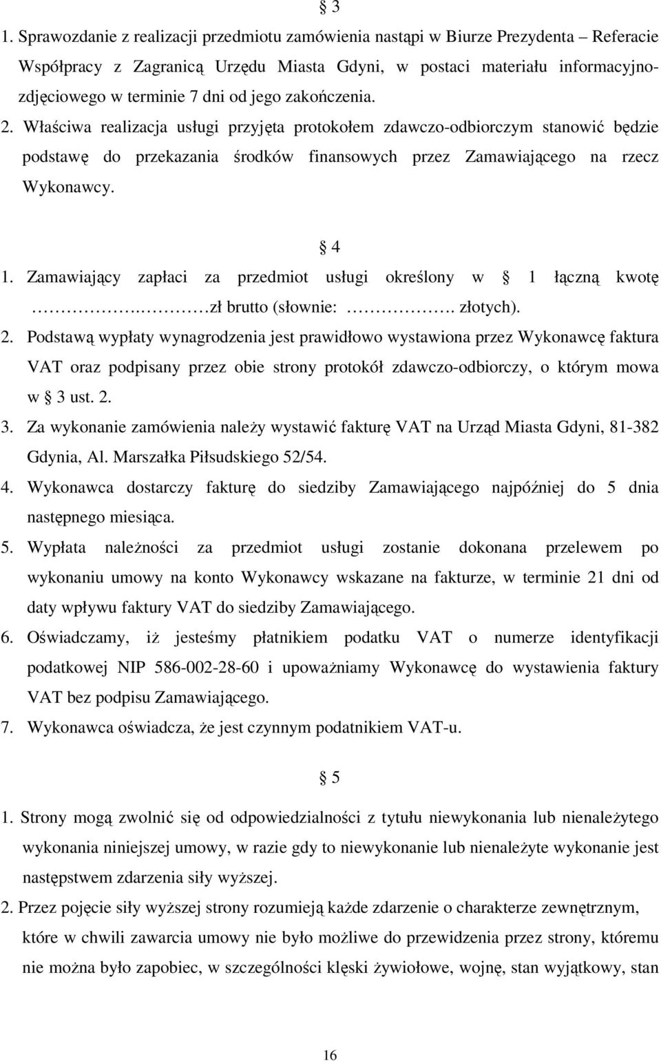 Zamawiający zapłaci za przedmiot usługi określony w 1 łączną kwotę. zł brutto (słownie:. złotych). 2.