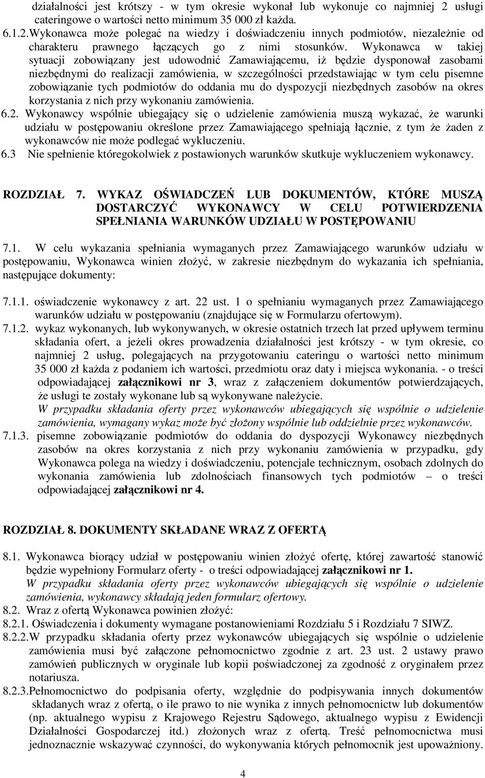 Wykonawca w takiej sytuacji zobowiązany jest udowodnić Zamawiającemu, iż będzie dysponował zasobami niezbędnymi do realizacji zamówienia, w szczególności przedstawiając w tym celu pisemne