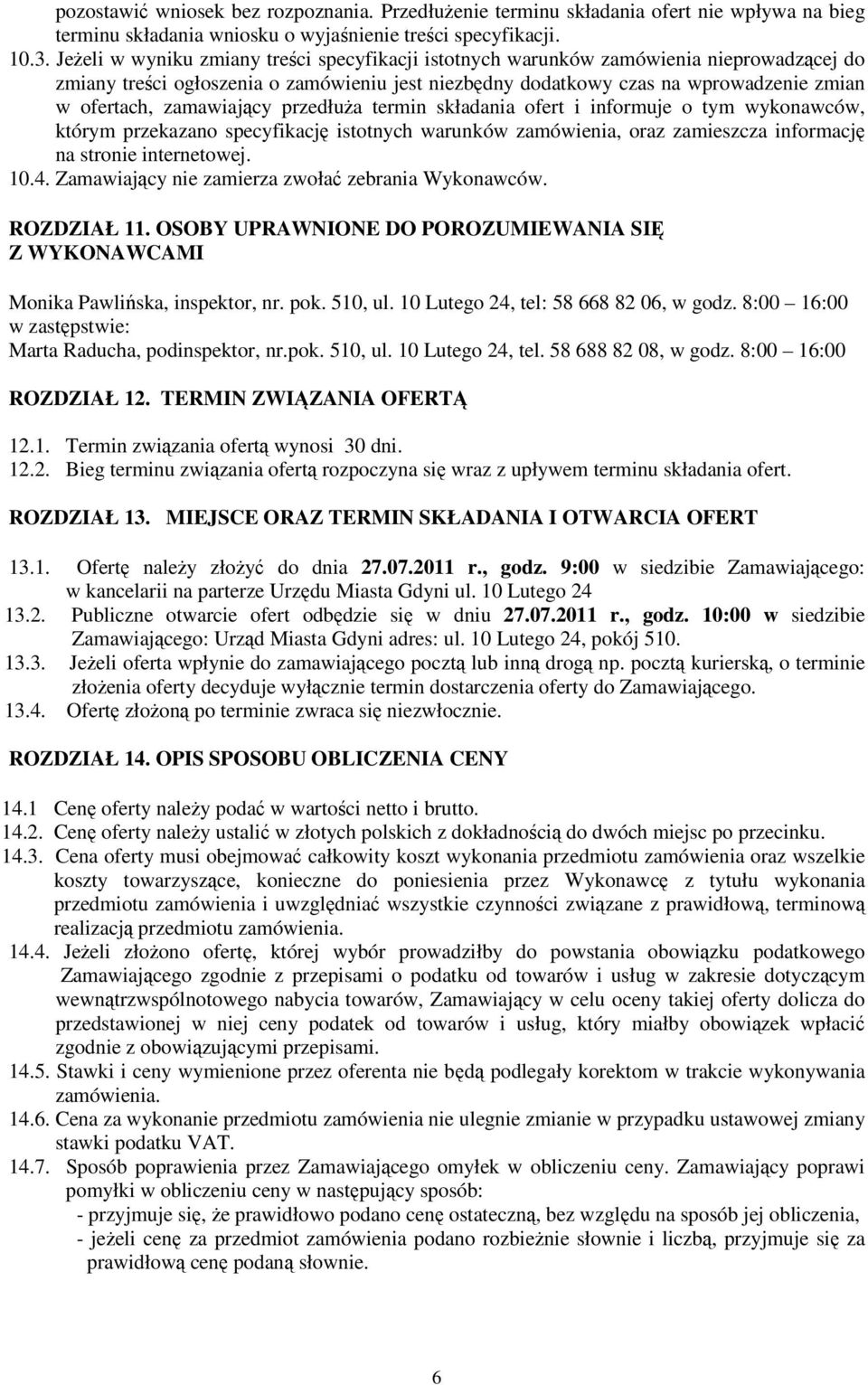 zamawiający przedłuża termin składania ofert i informuje o tym wykonawców, którym przekazano specyfikację istotnych warunków zamówienia, oraz zamieszcza informację na stronie internetowej. 10.4.